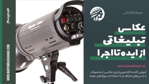 عکاسی تبلیغاتی؛ از ایده تا اجرا | نورپردازی و عکاسی از محصولات | مریم کاشانکی